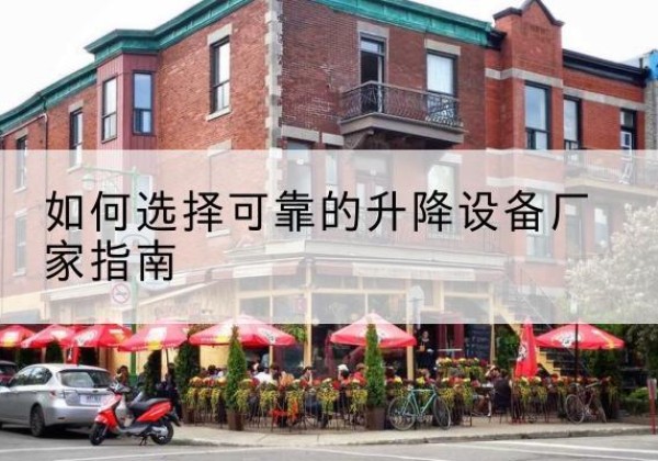玛沁电动升降机厂家-如何选择可靠的升降设备厂家指南